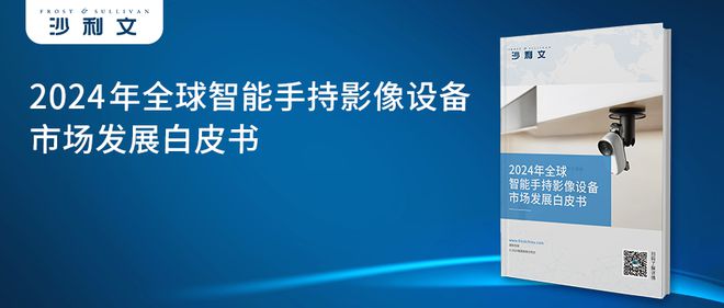 球智能手持影像设备市场发展白皮书九游会沙利文发布《2024年全